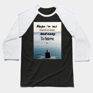 Maybe I'm just hard to love Baseball T-Shirt